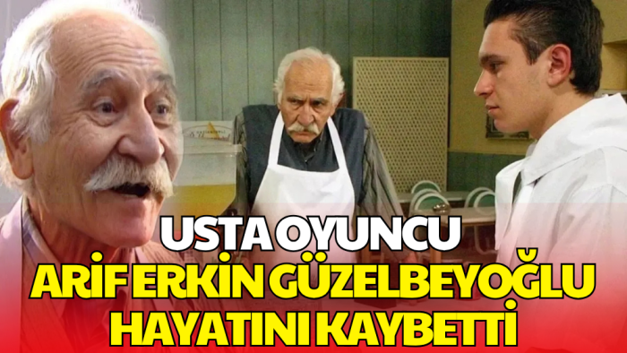 Usta Oyuncu Arif Erkin Güzelbeyoğlu Hayatını Kaybetti